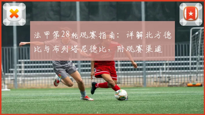 法甲第28轮观赛指南：详解北方德比与布列塔尼德比，附观赛渠道